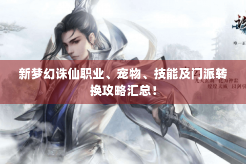 新梦幻诛仙职业、宠物、技能及门派转换攻略汇总！