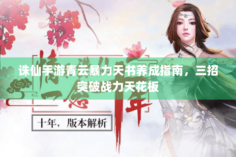 诛仙手游青云暴力天书养成指南，三招突破战力天花板