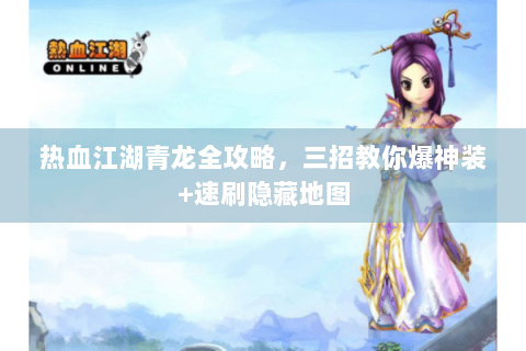 热血江湖青龙全攻略，三招教你爆神装+速刷隐藏地图