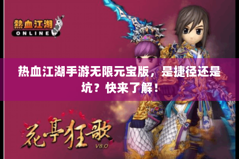 热血江湖手游无限元宝版，是捷径还是坑？快来了解！