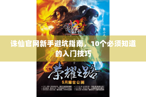 诛仙官网新手避坑指南，10个必须知道的入门技巧