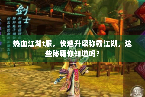 热血江湖t服，快速升级称霸江湖，这些秘籍你知道吗？