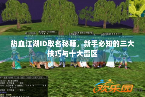 热血江湖ID取名秘籍，新手必知的三大技巧与十大雷区