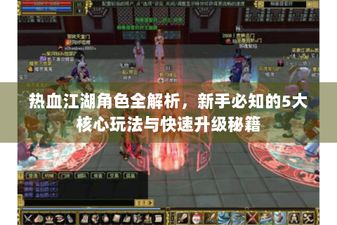 热血江湖角色全解析，新手必知的5大核心玩法与快速升级秘籍