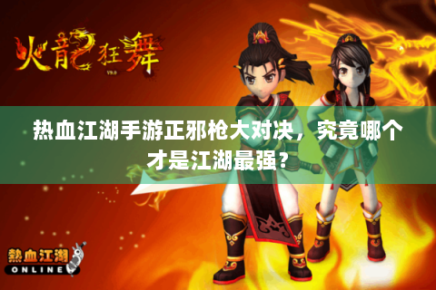 热血江湖手游正邪枪大对决，究竟哪个才是江湖最强？