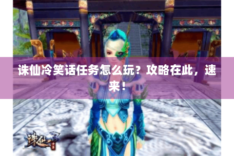 诛仙冷笑话任务怎么玩？攻略在此，速来！