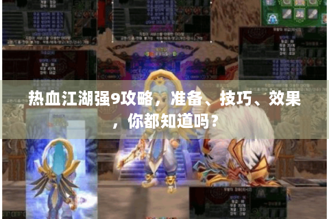 热血江湖强9攻略，准备、技巧、效果，你都知道吗？