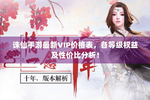 诛仙手游最新VIP价格表，各等级权益及性价比分析！