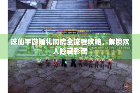 诛仙手游婚礼洞房全流程攻略，解锁双人隐藏彩蛋