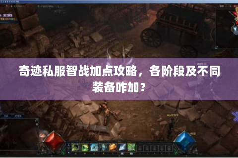 奇迹私服智战加点攻略，各阶段及不同装备咋加？