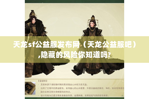 天龙sf公益服发布网（天龙公益服吧）,隐藏的风险你知道吗?