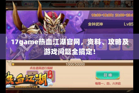 17game热血江湖官网，资料、攻略及游戏问题全搞定！