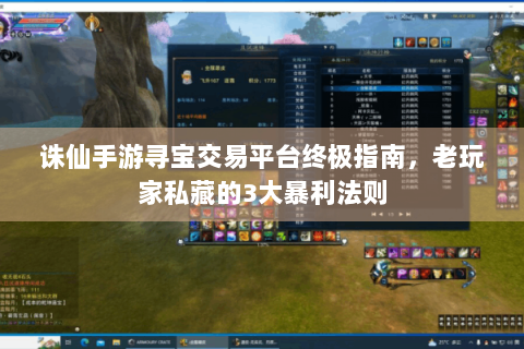 诛仙手游寻宝交易平台终极指南，老玩家私藏的3大暴利法则
