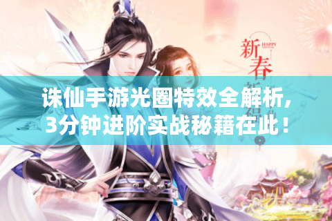 诛仙手游光圈特效全解析,3分钟进阶实战秘籍在此！