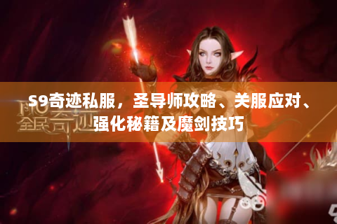 S9奇迹私服，圣导师攻略、关服应对、强化秘籍及魔剑技巧
