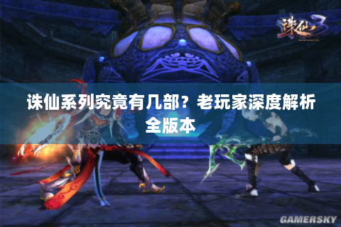 诛仙系列究竟有几部？老玩家深度解析全版本