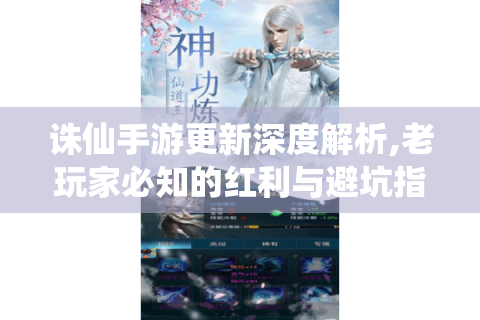诛仙手游更新深度解析,老玩家必知的红利与避坑指南！
