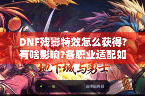 DNF残影特效怎么获得?有啥影响?各职业适配如何?