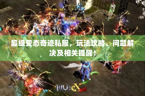 超级变态奇迹私服，玩法攻略、问题解决及相关提醒！