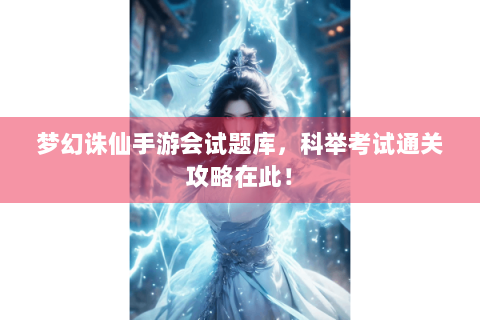 梦幻诛仙手游会试题库，科举考试通关攻略在此！