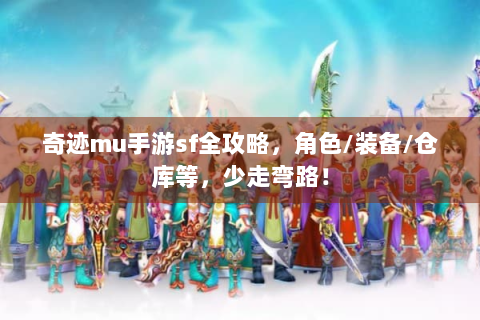 奇迹mu手游sf全攻略，角色/装备/仓库等，少走弯路！