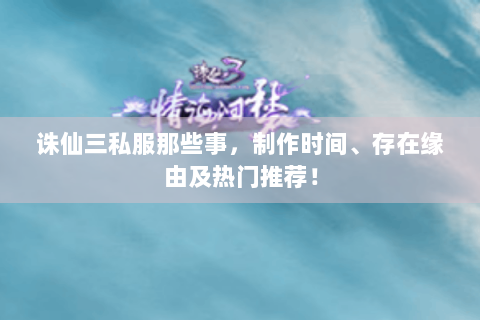 诛仙三私服那些事，制作时间、存在缘由及热门推荐！