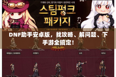 DNF助手安卓版，找攻略、解问题、下手游全搞定！