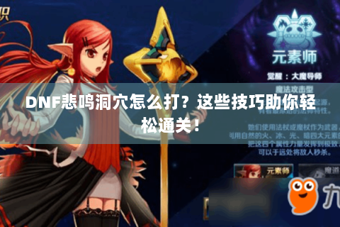DNF悲鸣洞穴怎么打？这些技巧助你轻松通关！