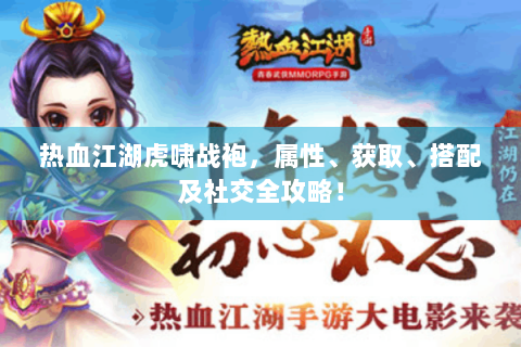 热血江湖虎啸战袍，属性、获取、搭配及社交全攻略！