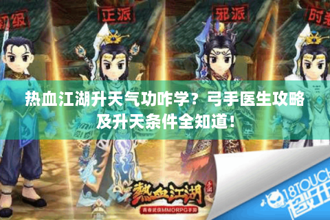 热血江湖升天气功咋学？弓手医生攻略及升天条件全知道！