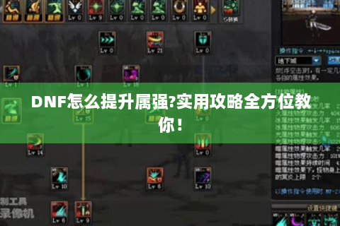 DNF怎么提升属强?实用攻略全方位教你！