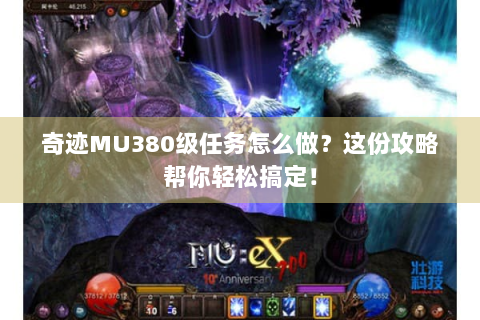 奇迹MU380级任务怎么做？这份攻略帮你轻松搞定！