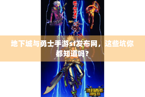 地下城与勇士手游sf发布网，这些坑你都知道吗？