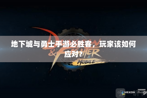 地下城与勇士手游必胜客，玩家该如何应对？