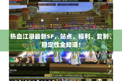 热血江湖最新SF，站点、福利、复制、稳定性全知道！