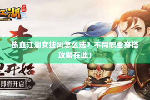 热血江湖女披风怎么选？不同职业穿搭攻略在此！