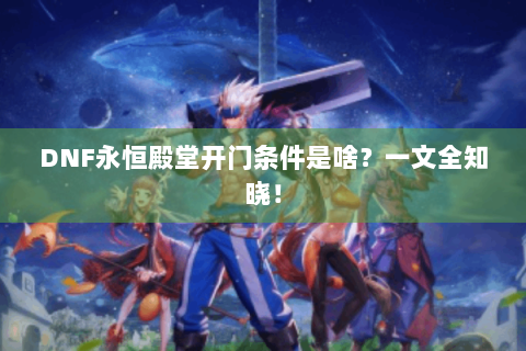 DNF永恒殿堂开门条件是啥？一文全知晓！