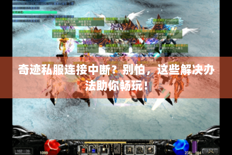奇迹私服连接中断？别怕，这些解决办法助你畅玩！