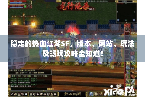 稳定的热血江湖SF，版本、网站、玩法及畅玩攻略全知道！