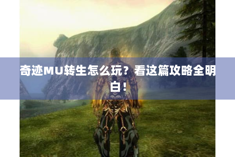 奇迹MU转生怎么玩？看这篇攻略全明白！