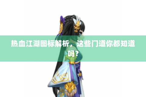 热血江湖图标解析，这些门道你都知道吗？