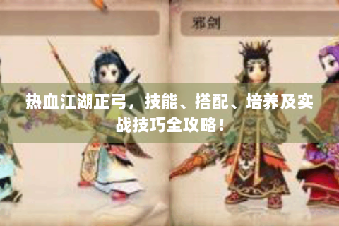 热血江湖正弓，技能、搭配、培养及实战技巧全攻略！