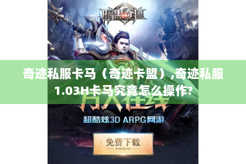 奇迹私服卡马（奇迹卡盟）,奇迹私服1.03H卡马究竟怎么操作?