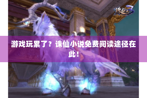 游戏玩累了？诛仙小说免费阅读途径在此！