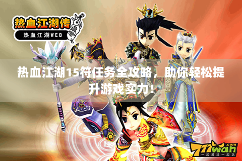 热血江湖15符任务全攻略，助你轻松提升游戏实力！