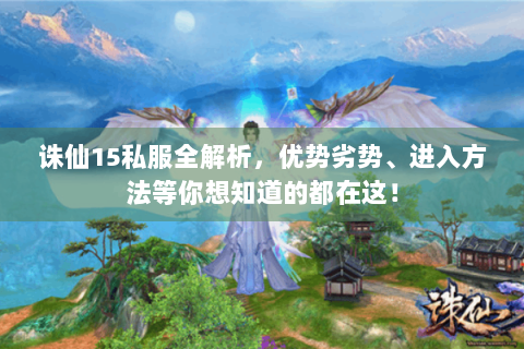 诛仙15私服全解析，优势劣势、进入方法等你想知道的都在这！