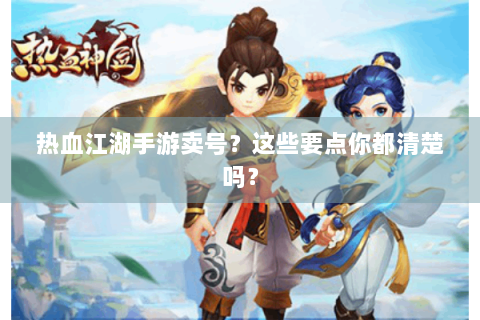 热血江湖手游卖号？这些要点你都清楚吗？