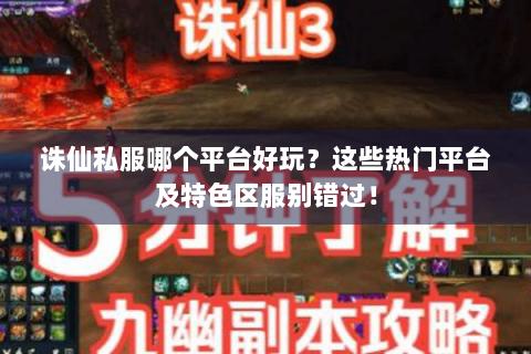 诛仙私服哪个平台好玩？这些热门平台及特色区服别错过！