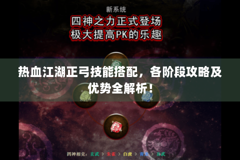 热血江湖正弓技能搭配，各阶段攻略及优势全解析！