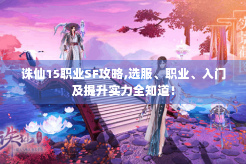 诛仙15职业SF攻略,选服、职业、入门及提升实力全知道！